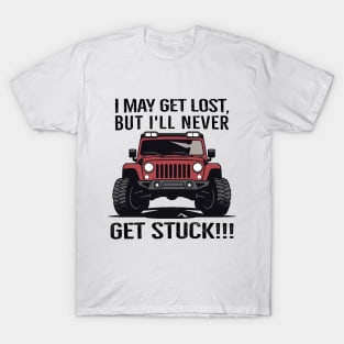 I may get lost, but I'll never get stuck! T-Shirt